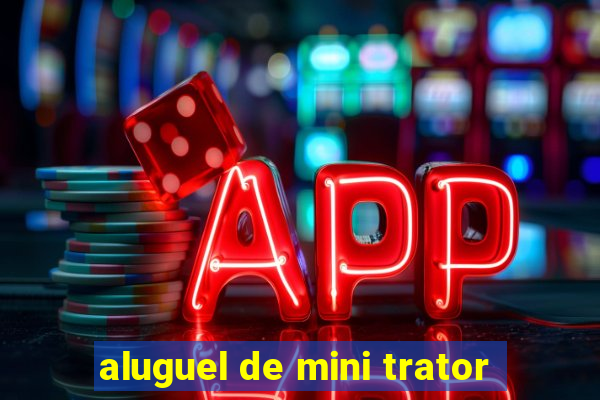 aluguel de mini trator